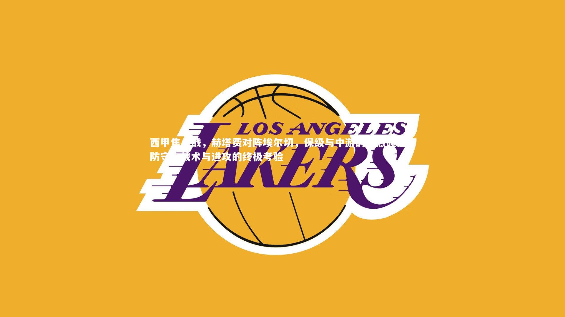 【米兰体育】西甲焦点战，赫塔费对阵埃尔切，保级与中游的激烈碰撞—防守、战术与进攻的终极考验