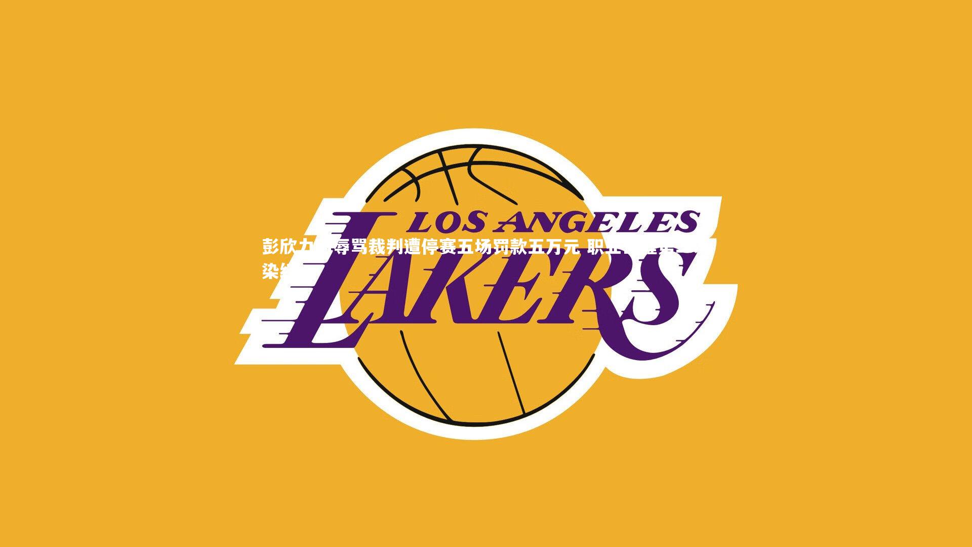 彭欣力因辱骂裁判遭停赛五场罚款五万元 职业生涯第二次染红